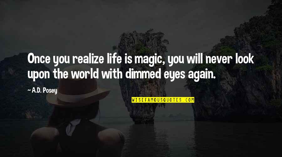 Life Magic Quotes By A.D. Posey: Once you realize life is magic, you will Life Magic Quotes By A.D. Posey: Once you realize life is magic, you will
