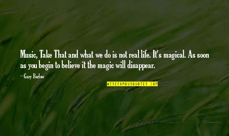 Life Magic Quotes By Gary Barlow: Music, Take That and what we do is Life Magic Quotes By Gary Barlow: Music, Take That and what we do is