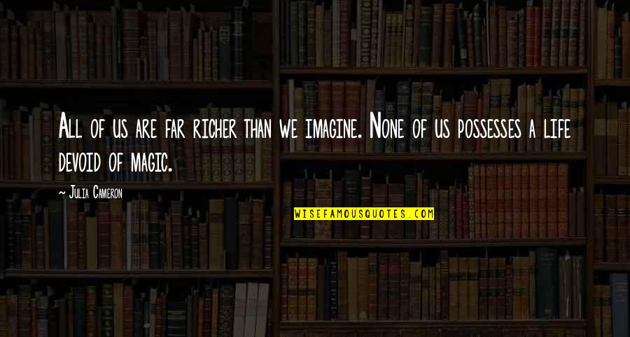 Life Magic Quotes By Julia Cameron: All of us are far richer than we Life Magic Quotes By Julia Cameron: All of us are far richer than we