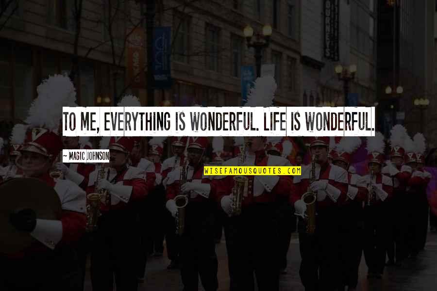 Life Magic Quotes By Magic Johnson: To me, everything is wonderful. Life is wonderful. Life Magic Quotes By Magic Johnson: To me, everything is wonderful. Life is wonderful.
