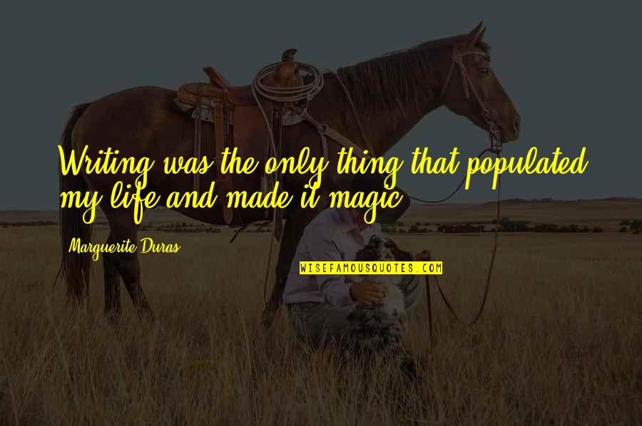 Life Magic Quotes By Marguerite Duras: Writing was the only thing that populated my Life Magic Quotes By Marguerite Duras: Writing was the only thing that populated my