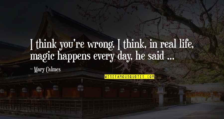 Life Magic Quotes By Mary Calmes: I think you're wrong. I think, in real