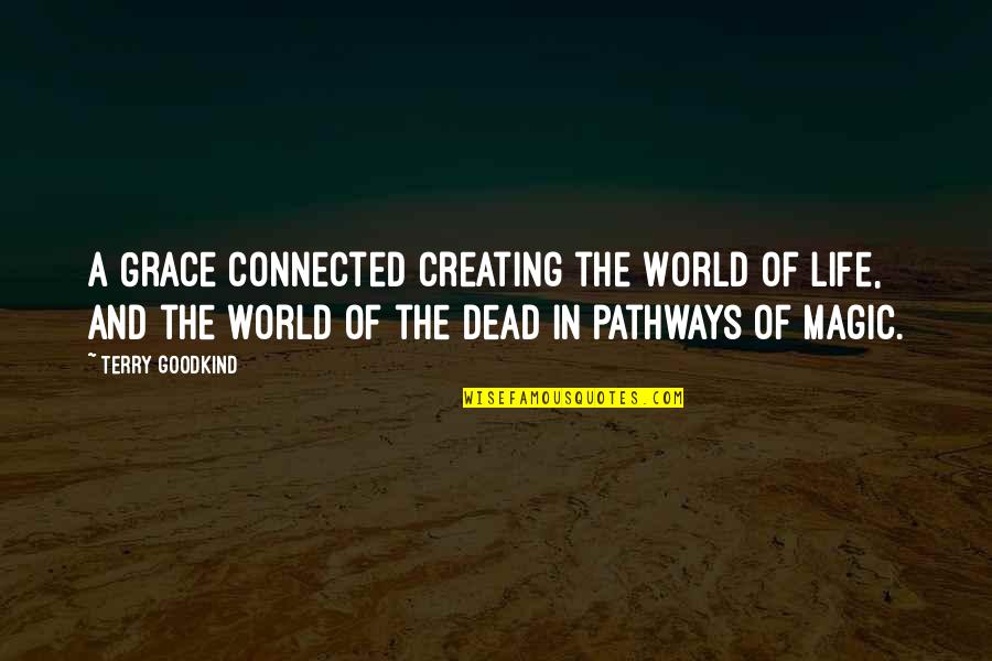 Life Magic Quotes By Terry Goodkind: A Grace connected creating the World of life, Life Magic Quotes By Terry Goodkind: A Grace connected creating the World of life,