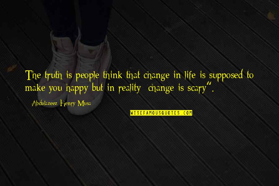 Life Make You Think Quotes By Abdulazeez Henry Musa: The truth is people think that change in