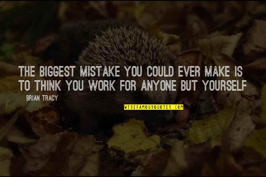 Life Make You Think Quotes By Brian Tracy: The biggest mistake you could ever make is