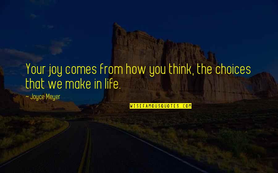 Life Make You Think Quotes By Joyce Meyer: Your joy comes from how you think, the