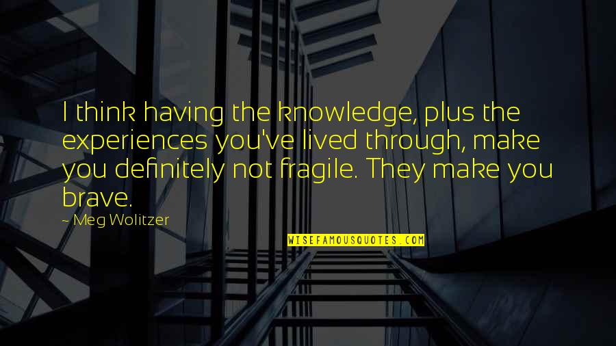 Life Make You Think Quotes By Meg Wolitzer: I think having the knowledge, plus the experiences