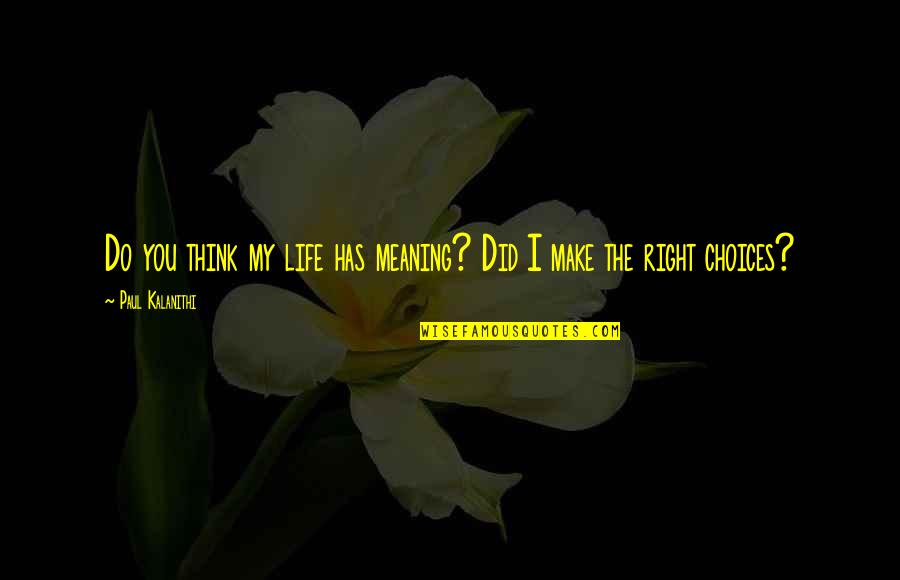 Life Make You Think Quotes By Paul Kalanithi: Do you think my life has meaning? Did