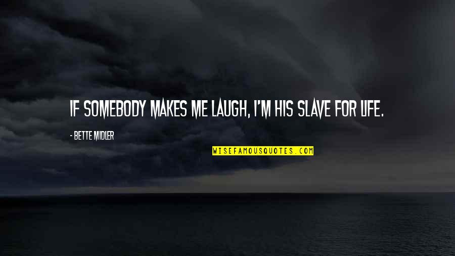 Life Makes Me Laugh Quotes By Bette Midler: If somebody makes me laugh, I'm his slave