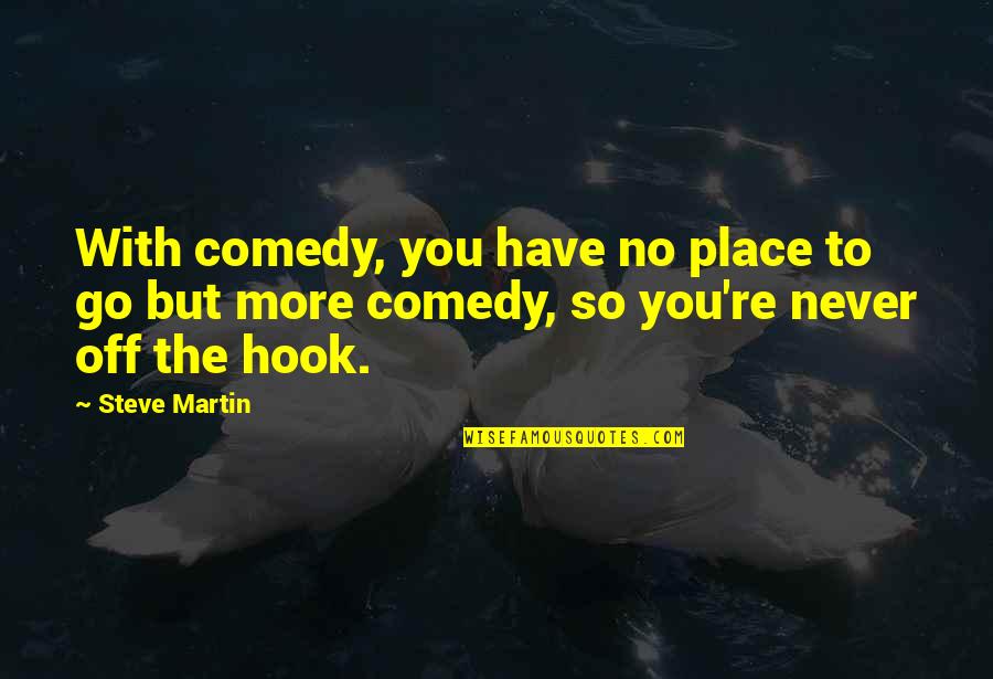 Life Makes Me Laugh Quotes By Steve Martin: With comedy, you have no place to go