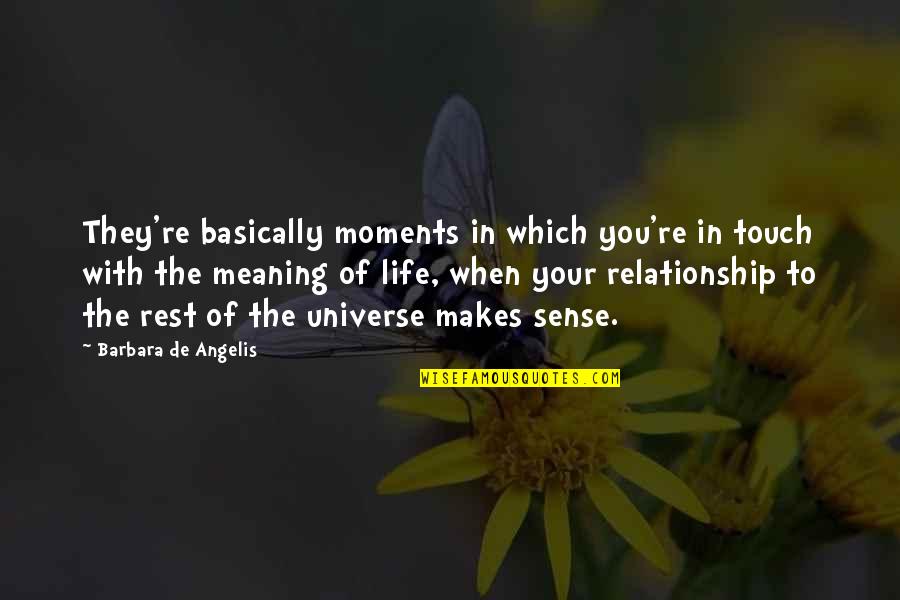 Life Makes No Sense Quotes By Barbara De Angelis: They're basically moments in which you're in touch Life Makes No Sense Quotes By Barbara De Angelis: They're basically moments in which you're in touch