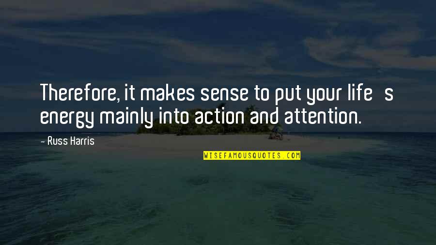 Life Makes No Sense Quotes By Russ Harris: Therefore, it makes sense to put your life's
