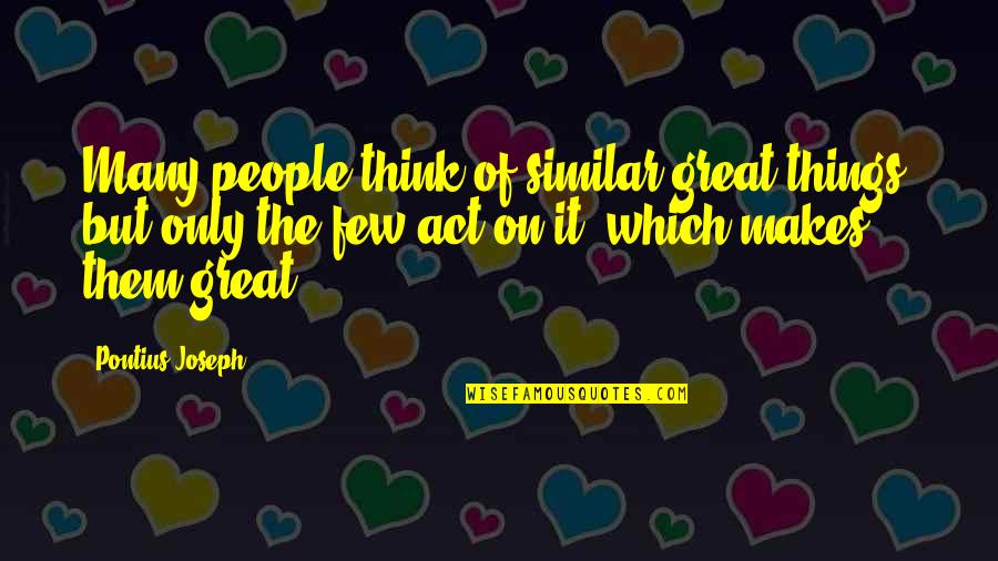 Life Makes Quotes By Pontius Joseph: Many people think of similar great things, but Life Makes Quotes By Pontius Joseph: Many people think of similar great things, but