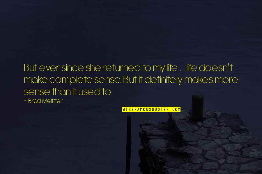 Life Makes Sense Quotes By Brad Meltzer: But ever since she returned to my life