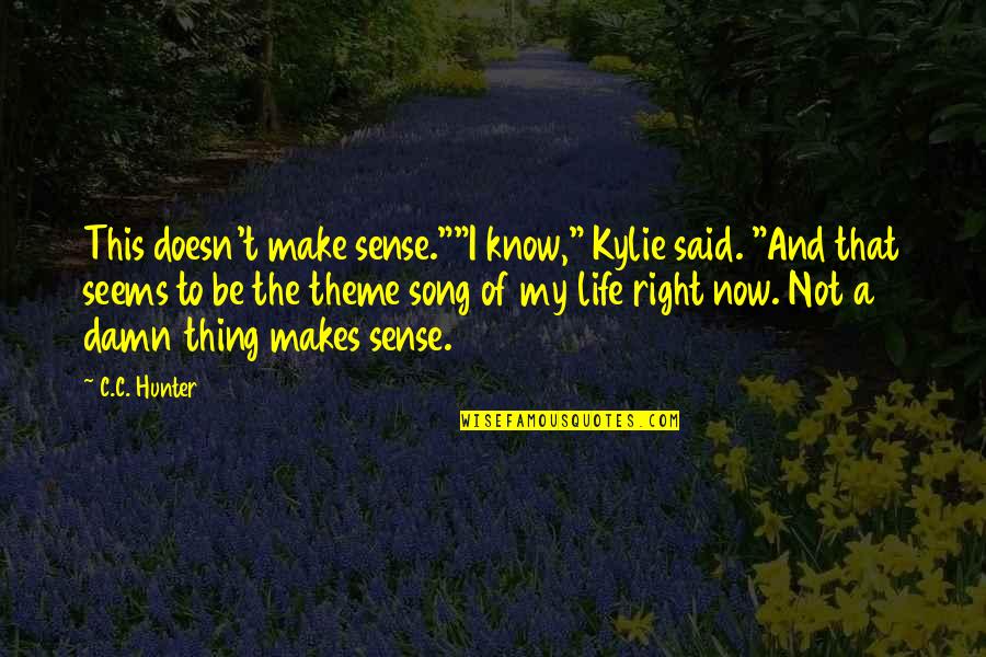 Life Makes Sense Quotes By C.C. Hunter: This doesn't make sense.""I know," Kylie said. "And