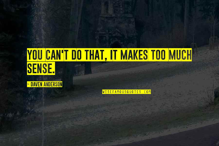 Life Makes Sense Quotes By Daven Anderson: You can't do that, it makes too much