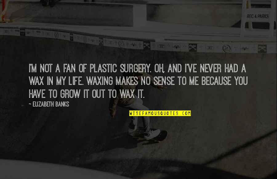 Life Makes Sense Quotes By Elizabeth Banks: I'm not a fan of plastic surgery. Oh,