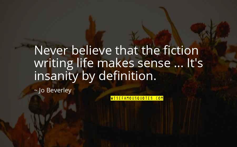 Life Makes Sense Quotes By Jo Beverley: Never believe that the fiction writing life makes