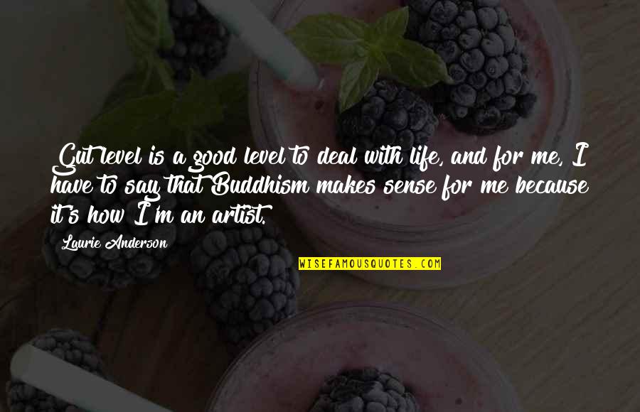 Life Makes Sense Quotes By Laurie Anderson: Gut level is a good level to deal
