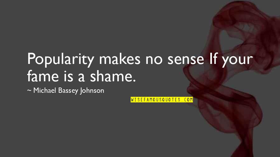 Life Makes Sense Quotes By Michael Bassey Johnson: Popularity makes no sense If your fame is