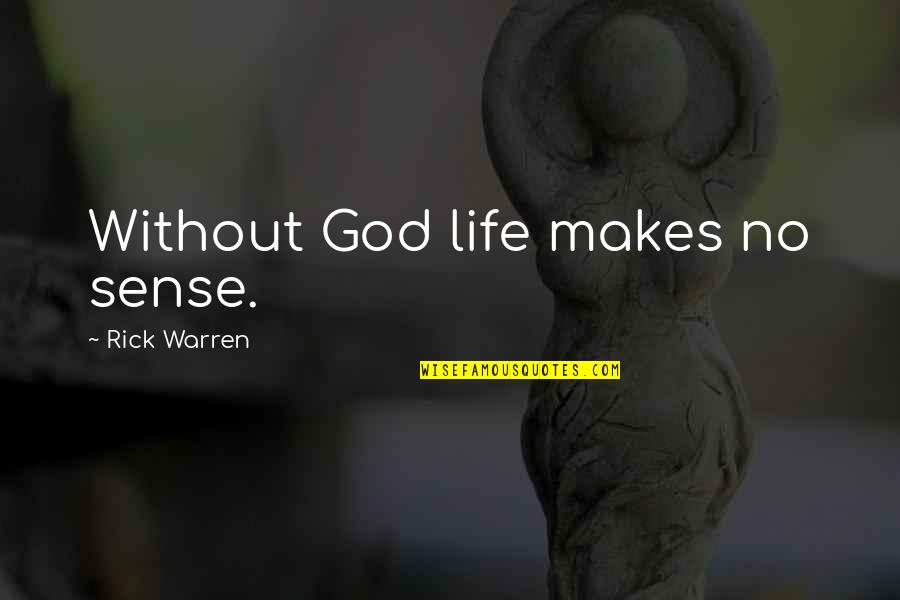 Life Makes Sense Quotes By Rick Warren: Without God life makes no sense.