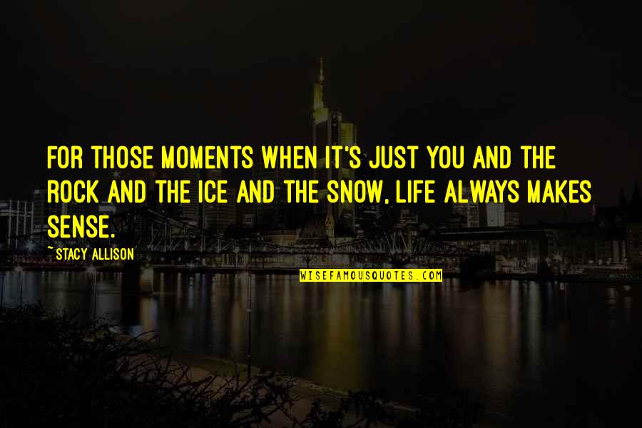 Life Makes Sense Quotes By Stacy Allison: For those moments when it's just you and