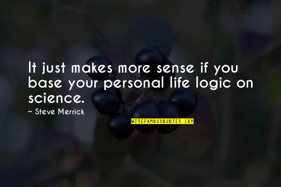 Life Makes Sense Quotes By Steve Merrick: It just makes more sense if you base