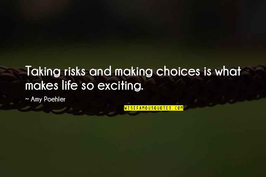 Life Making Choices Quotes By Amy Poehler: Taking risks and making choices is what makes