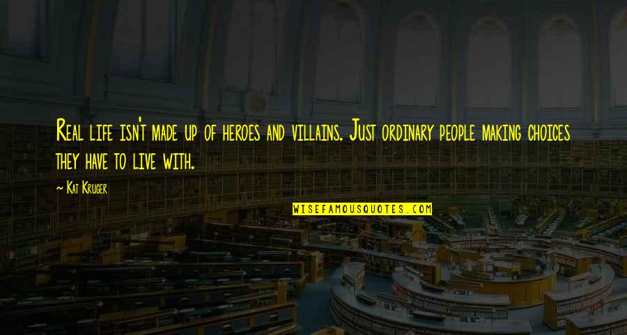 Life Making Choices Quotes By Kat Kruger: Real life isn't made up of heroes and