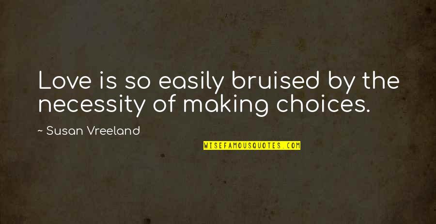 Life Making Choices Quotes By Susan Vreeland: Love is so easily bruised by the necessity