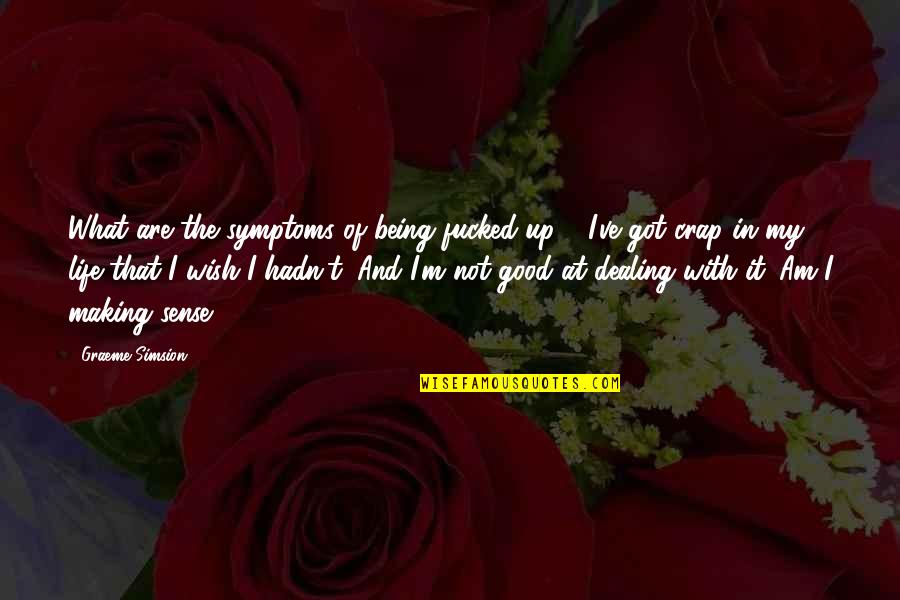 Life Making No Sense Quotes By Graeme Simsion: What are the symptoms of being fucked-up?' 'I've