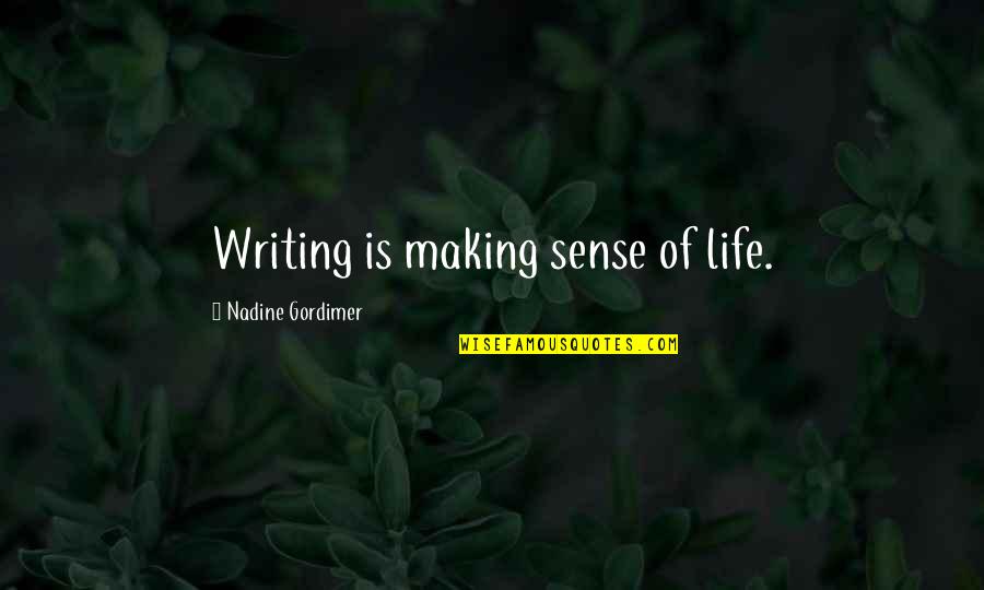 Life Making No Sense Quotes By Nadine Gordimer: Writing is making sense of life.