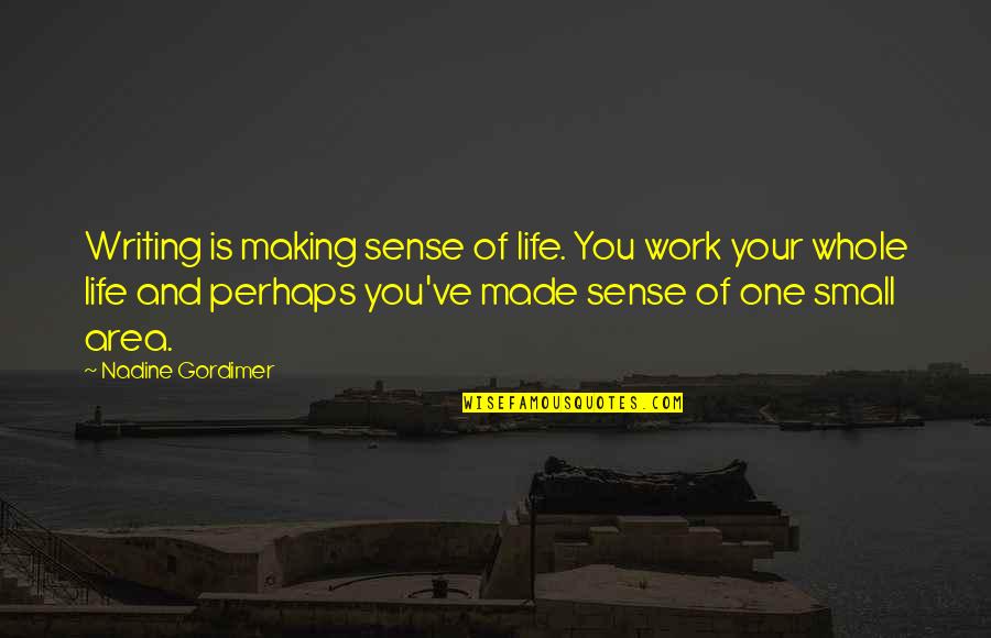 Life Making No Sense Quotes By Nadine Gordimer: Writing is making sense of life. You work