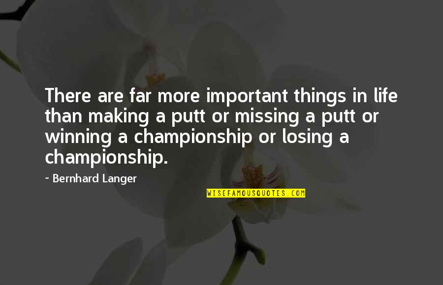 Life Making Quotes By Bernhard Langer: There are far more important things in life