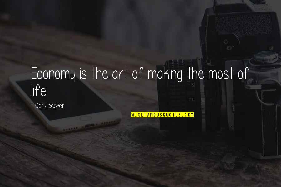 Life Making Quotes By Gary Becker: Economy is the art of making the most