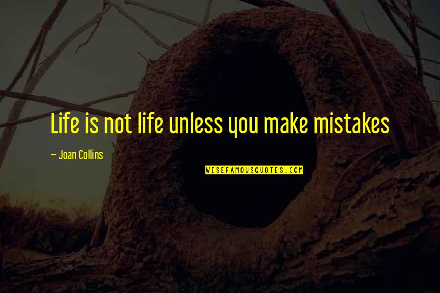 Life Making Quotes By Joan Collins: Life is not life unless you make mistakes