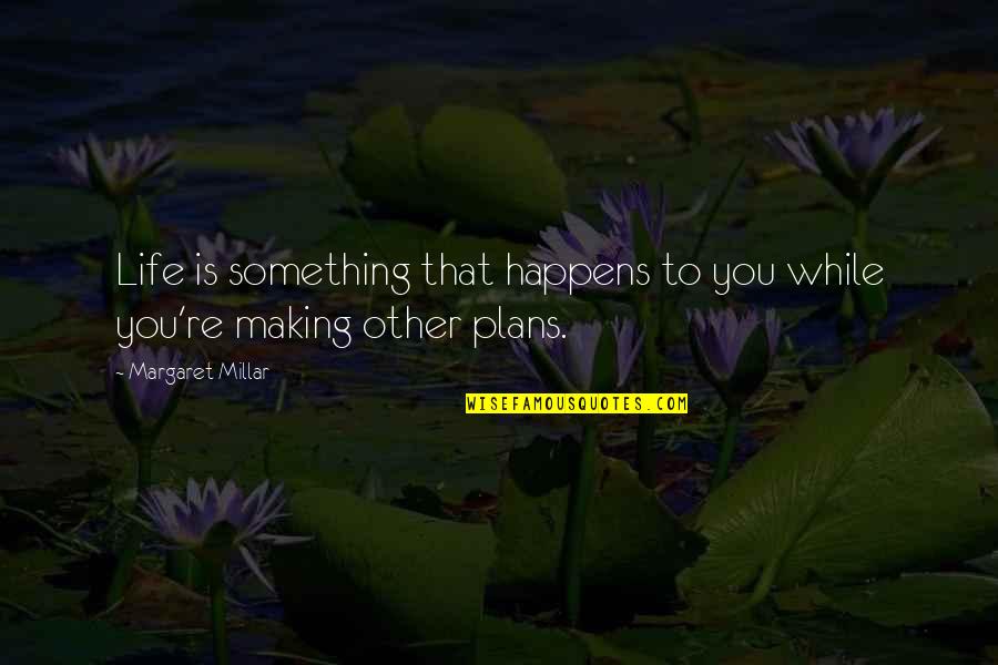 Life Making Quotes By Margaret Millar: Life is something that happens to you while