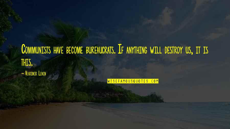 Life Making Sense Quotes By Vladimir Lenin: Communists have become bureaucrats. If anything will destroy