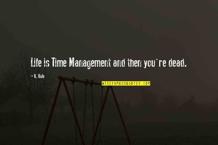 Life Management Quotes By V. Vale: Life is Time Management and then you're dead.