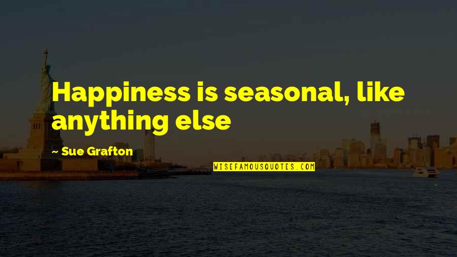 Life Mandela Quotes By Sue Grafton: Happiness is seasonal, like anything else