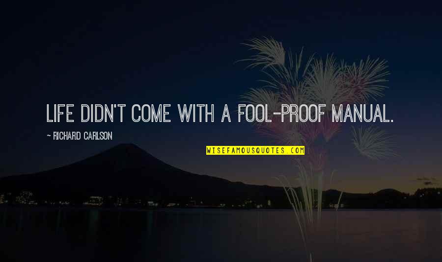 Life Manual Quotes By Richard Carlson: Life didn't come with a fool-proof manual.