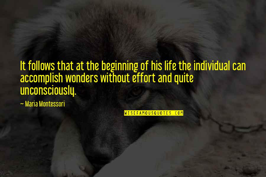 Life Maria Montessori Quotes By Maria Montessori: It follows that at the beginning of his