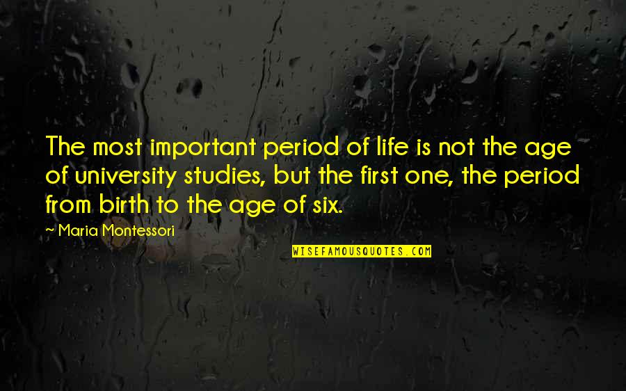 Life Maria Montessori Quotes By Maria Montessori: The most important period of life is not