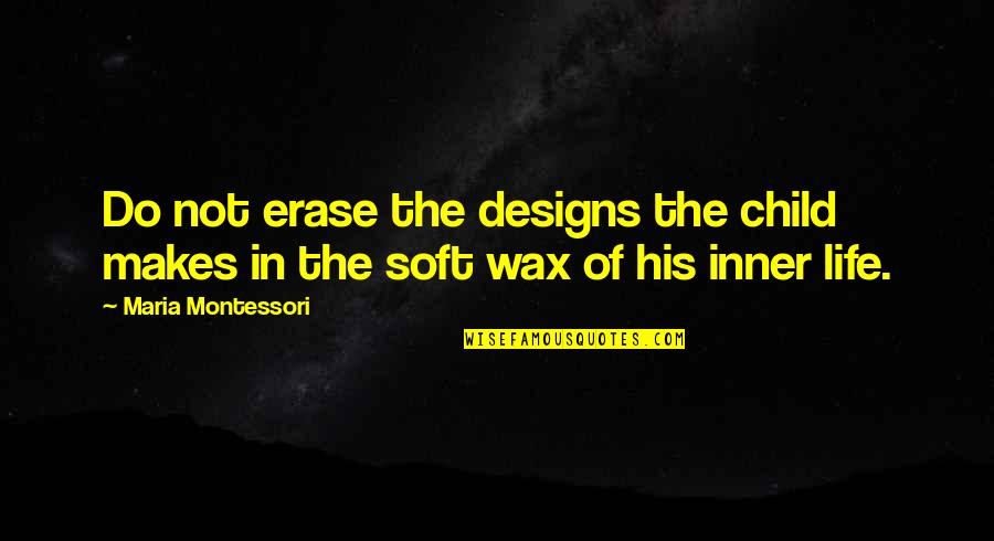 Life Maria Montessori Quotes By Maria Montessori: Do not erase the designs the child makes