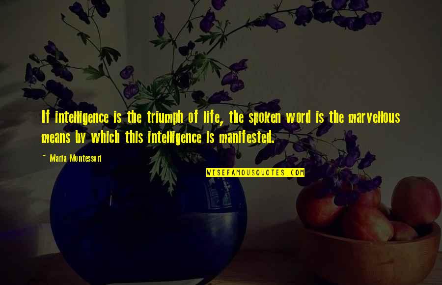 Life Maria Montessori Quotes By Maria Montessori: If intelligence is the triumph of life, the