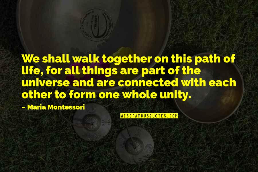 Life Maria Montessori Quotes By Maria Montessori: We shall walk together on this path of