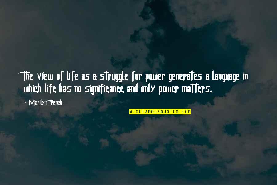 Life Marilyn Quotes By Marilyn French: The view of life as a struggle for