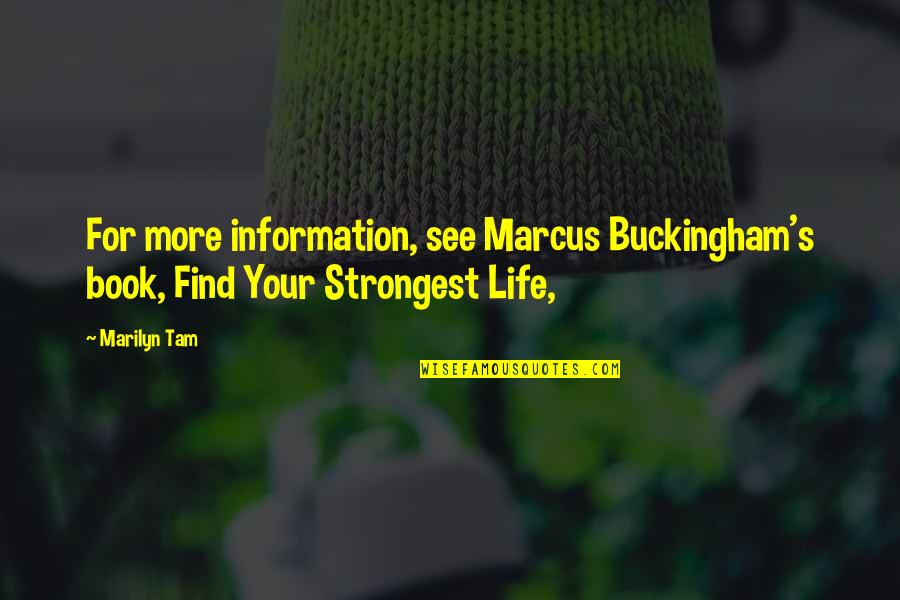Life Marilyn Quotes By Marilyn Tam: For more information, see Marcus Buckingham's book, Find