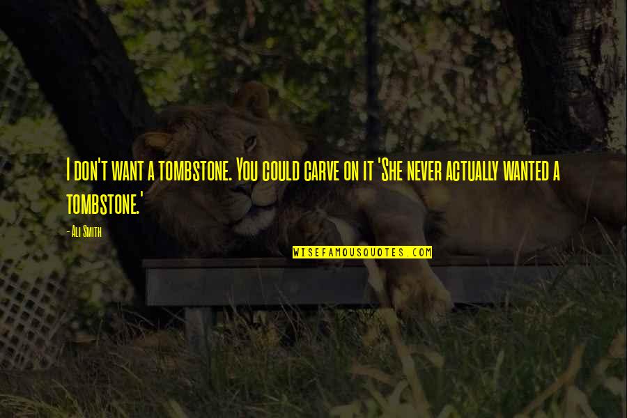Life Mario Teguh Quotes By Ali Smith: I don't want a tombstone. You could carve Life Mario Teguh Quotes By Ali Smith: I don't want a tombstone. You could carve