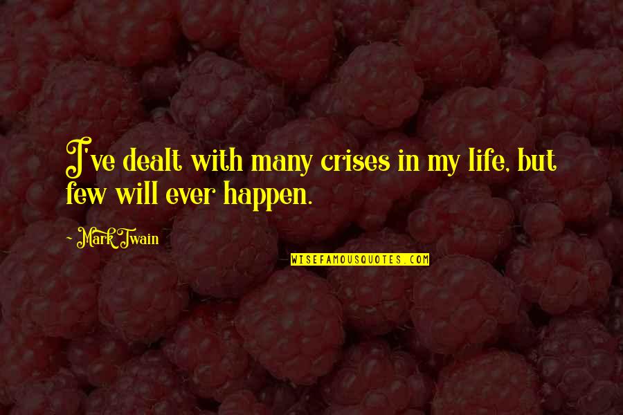 Life Mark Twain Quotes By Mark Twain: I've dealt with many crises in my life,